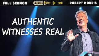Authentic Witnesses REAL | Robert Morris Sermons