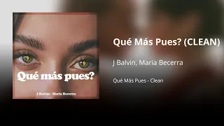 Qué Más Pues? - J Balvin ft. Maria Becerra (CLEAN) - Versión no explícita