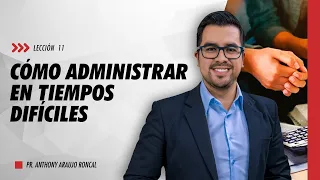 Lección 11: Cómo administrarse en tiempos difíciles | Pr. Anthony Araujo  | Escuela Sabática 2023