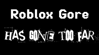 ROBLOX GORE HAS GONE TOO FAR...