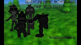 Adventure Burnt Animatronics (FNAF SPEED EDIT) (REUPLOAD)