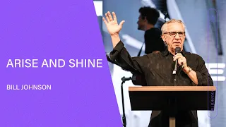 Arise and Shine - Bill Johnson (Full Sermon) | Bethel Church