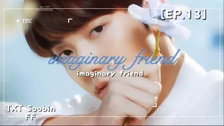 {TXT Soobin FF} “My Imaginary Friend” EP 13