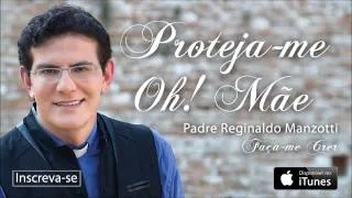 Padre Reginaldo Manzotti - Proteja-me Oh! Mãe (CD Faça-me Crer)
