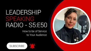 Leadership Speaking Radio S5:E50 - How to Be of Service to Your Audience