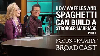 How Waffles and Spaghetti Can Build a Stronger Marriage (Part 1) - Bill & Pam Farrel