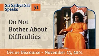 Do Not Bother About Difficulties | Excerpt From The Divine Discourse | Nov 23, 2001