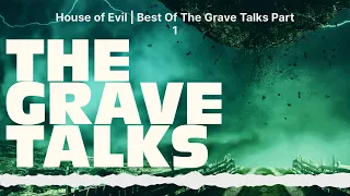 House of Evil | Best Of The Grave Talks Part 1 | The Grave Talks | Haunted, Paranormal &...