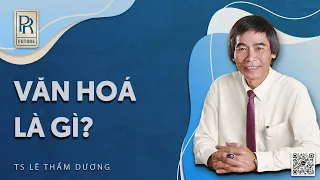 VĂN HÓA LÀ GÌ | TS LÊ THẨM DƯƠNG MỚI NHẤT NĂM 2022