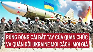 Điểm nóng thế giới 24/4: Rúng động cái bắt tay của quan chức và quân đội Ukraine mọi cách, mọi giá