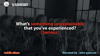 What's something unexplainable that you've experienced? [Serious] r/AskReddit