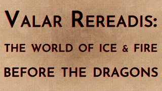 Valar Rereadis: TWOIAF - Before the Dragons