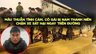 Mâu thuẫn tình cảm, cô gái bị nam thanh niên chặn xe...ngay trên đường | Hành Trình Phá Án Mới 2022