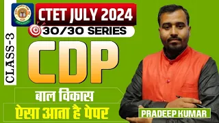 CDP (बालविकास) 30 PYQ ||CTET JULY 2024 PAPER 1 & 2 || By Pradeep sir||