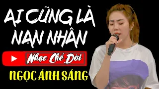 Nhạc Chế Đời - AI CŨNG LÀ NẠN NHÂN | Cuộc Sống Có Biết Bao Nhiêu Lọc Lừa Vây Quanh | Ngọc Ánh Sáng