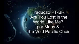 Are You Lost in the World Like Me? (Moby & The Void Pacific Choir) - Tradução PT-BR