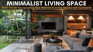 2024 Minimalist Living Space Design with Courtyards: Embracing Simplicity with Raw Material Finishes