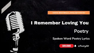 I REMEMBER LOVING YOU POETRY | Yahya Bootwala | English Spoken Word Poetry Lyrics | PoetryHit