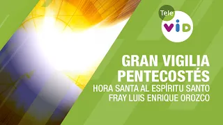 Gran Vigilia al Espíritu Santo, Pentecostés 2024 🕊️ Fray Luis Enrique Orozco #TeleVID #Pentecostés