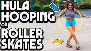 Hula Hooping on Roller Skates with Priscila