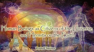 Human Beings as Citizens of the Universe and Hermits on the Earth By Rudolf Steiner