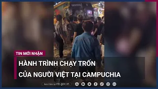 Hàng chục người Việt tại Campuchia lại lên mạng cầu cứu vì lo sợ bị bán ra nước ngoài | VTC Now