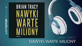Nawyki, dzięki którym będziesz więcej zarabiać / Brian Tracy - NAWYKI WARTE MILIONY - Audiobook