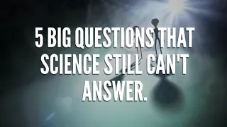 5 Big Questions That Science Still Can't Answer.