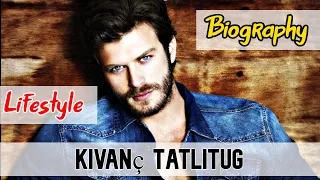 Kivanç Tatlitug Turkish Actor Biography & Lifestyle