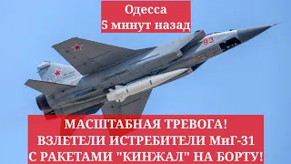 Одесса 5 минут назад. МАСШТАБНАЯ ТРЕВОГА! ВЗЛЕТЕЛИ ИСТРЕБИТЕЛИ МиГ-31 С РАКЕТАМИ "КИНЖАЛ" НА БОРТУ!