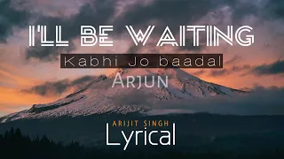 I'll BE WAITING {Kabhi Jo Baadal} Full Song With Lyrics | Arjun Feat.Arijit Singh | 🎧