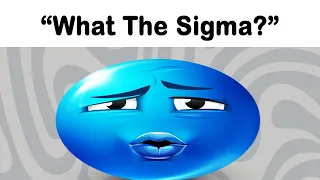 What The Sigma?