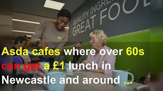 Asda cafes where over 60s can get a £1 lunch in Newcastle and around the North East
