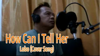 How Can I Tell Her by Lobo (cover song )
