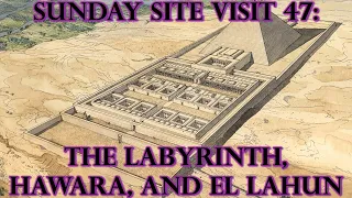 Sunday Site Visit 47: ANCIENT EGYPT - The Labyrinth, Hawara, and El Lahun