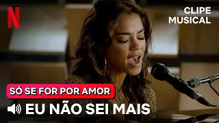 Eu Não Sei Mais (Canção Original) | Só Se For Por Amor | Netflix Brasil