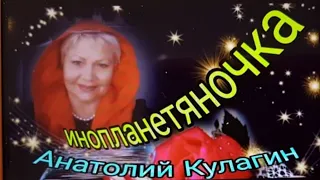 ❤️ИНОПЛАНЕТЯНОЧКА  автор и исполнитель Анатолий Кулагин