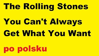 Rolling Stones - You Can't Always Get What You Want - po polsku - moje SWOBODNE tłumaczenie