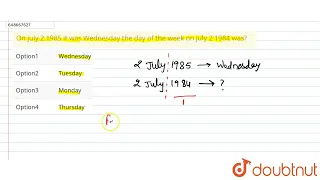 On july 2 1985 it was Wednesday the day of the week on july 2 1984 was? | CLASS 14 | CALENDAR | ...