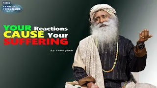It is your reactions that cause your suffering | Sadhguru