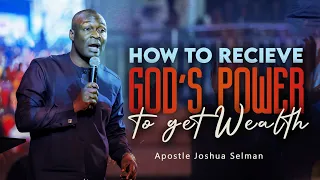 HOW TO RECEIVE POWER TO GET WEALTH - APOSTLE JOSHUA SELMAN 2022