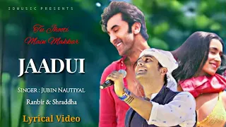 Jaadui Lyrics - Jubin Nautiyal | Tu Jhoothi Main Makkaar | Ranbir, Shraddha | Pritam | Amitabh B