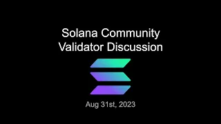 Solana Community Validator Discussion - August 31 2023