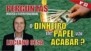 O DINHEIRO de PAPEL vai ACABAR ? PERGUNTAS N°33. LUCIANO CESA. Compartilhem!