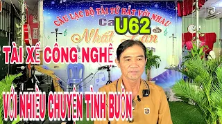 ANH ĐẠI TÀI XẾ CÔNG NGHỆ U62 VỚI NHIỀU CHUYỆN TÌNH BUỒN, HÁT RẤT HAY MUỐN GẶP CHỊ HOÀN U53 #009