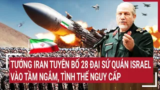 Điểm nóng thế giới: Tướng Iran tuyên bố 28 đại sứ quán Israel vào tầm ngắm, tình thế nguy cấp