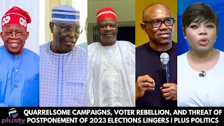 Quarrelsome Campaigns, Voter Rebellion, And Threat Of Postponement Of 2023 Elections Lingers