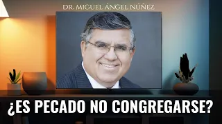 ¿Es pecado no congregarse? Importante e interesante respuesta - Dr. Miguel Ángel Núñez.