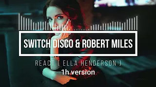 Switch Disco & Robert Miles - React ( Ella Henderson ) 1h mix bez przerw ( one hour version )