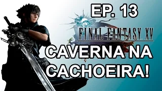 PS4 - Final Fantasy XV - PT-BR - Ep. 13 - Caverna Na Cachoeira!